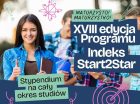 Na kolorowej grafice promocyjnej znajduje się uśmiechnięta młoda dziewczyna trzymająca książki, a w tle widoczna jest grupa innych uczniów. Tekst na grafice promuje XVIII edycję Programu Indeks Start2Star, oferującego stypendium na cały okres studiów. Nagłówki zawierają wezwania do maturzystów oraz informację o możliwości zdobycia stypendium.